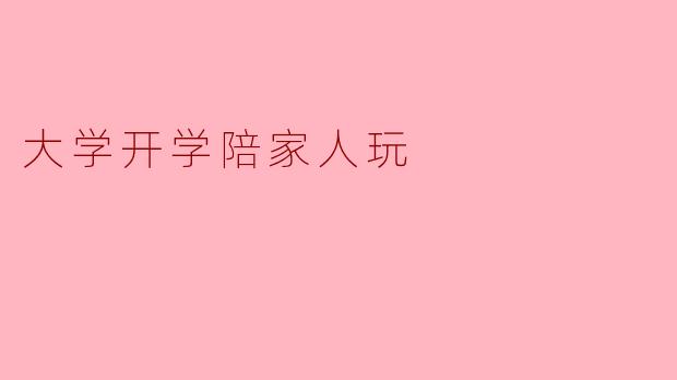大学开学陪家人玩