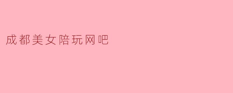 ### 成都美女陪玩网吧:游戏与社交的完美结合