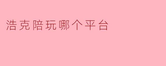 浩克陪玩哪个平台