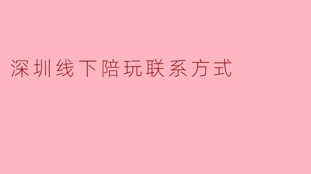 深圳线下陪玩联系方式