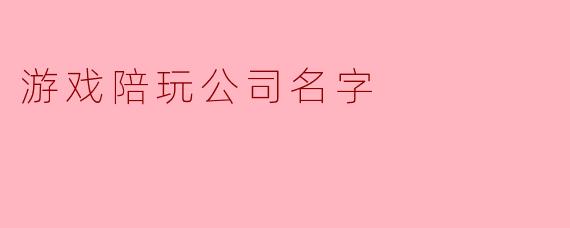 游戏陪玩公司名字