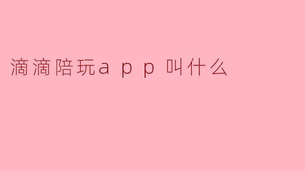 滴滴陪玩app叫什么？