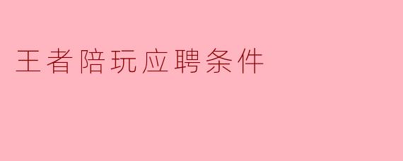 王者陪玩应聘条件