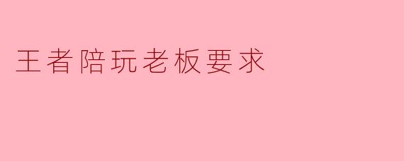 王者陪玩老板要求