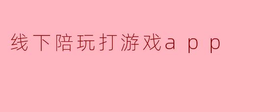 线下陪玩打游戏app