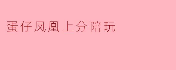 蛋仔凤凰上分陪玩