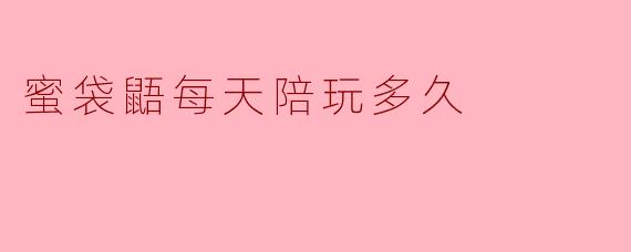 蜜袋鼯每天陪玩多久