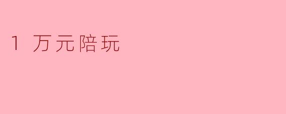 1万元陪玩