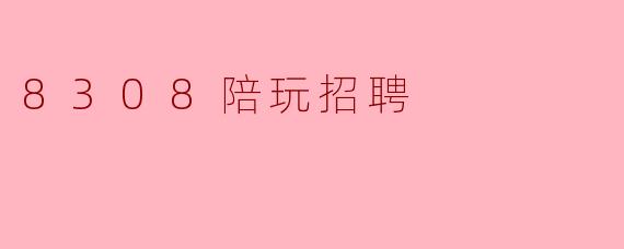 8308陪玩招聘