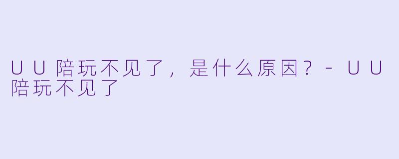 UU陪玩不见了，是什么原因？