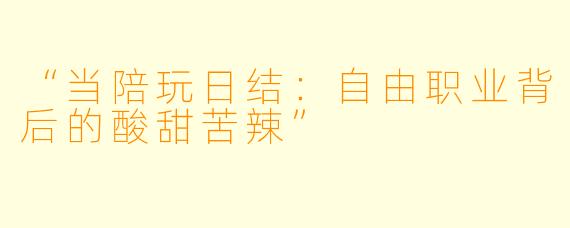 “当陪玩日结：自由职业背后的酸甜苦辣”
