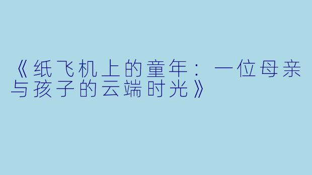 《纸飞机上的童年：一位母亲与孩子的云端时光》
