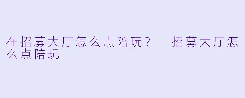 在招募大厅怎么点陪玩?