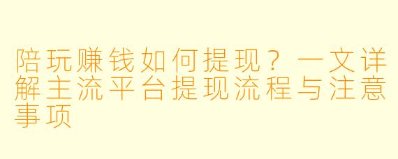 陪玩赚钱如何提现?一文详解主流平台提现流程与注意事项
