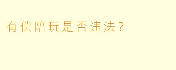 有偿陪玩是否违法？