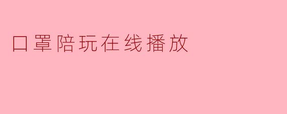 口罩陪玩在线播放
