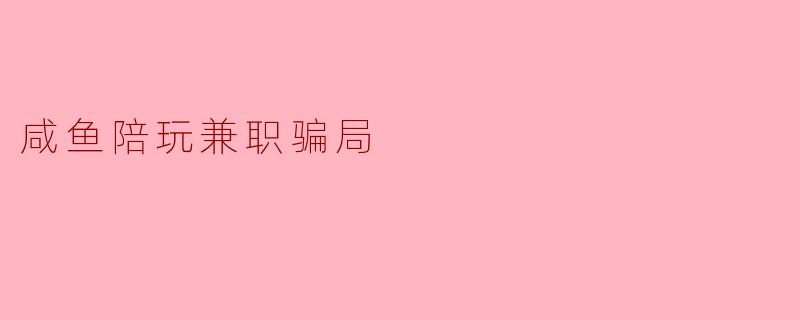 咸鱼陪玩兼职骗局