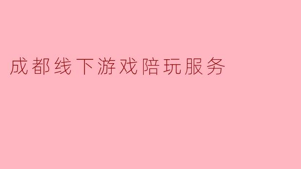 成都线下游戏陪玩服务