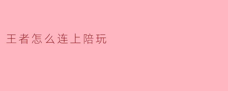 王者怎么连上陪玩