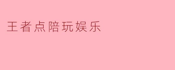 王者荣耀陪玩娱乐局一般怎么收费？有什么特色服务？