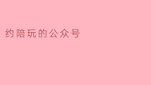 约陪玩的公众号