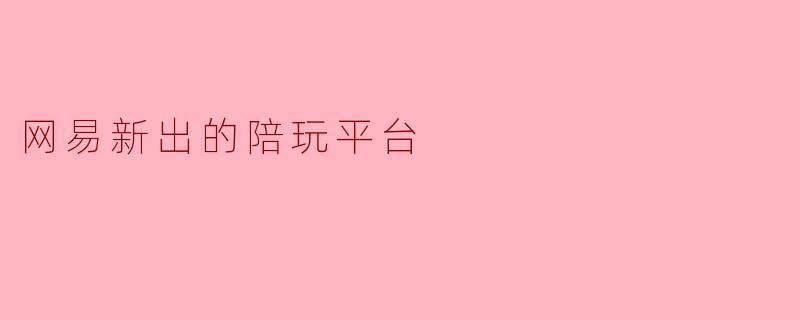 网易新出的陪玩平台