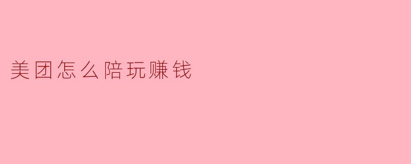 美团怎么陪玩赚钱