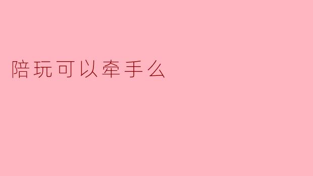 陪玩可以牵手么