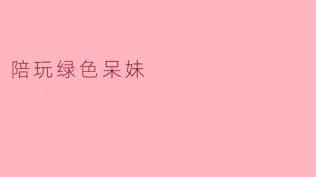 陪玩绿色呆妹
