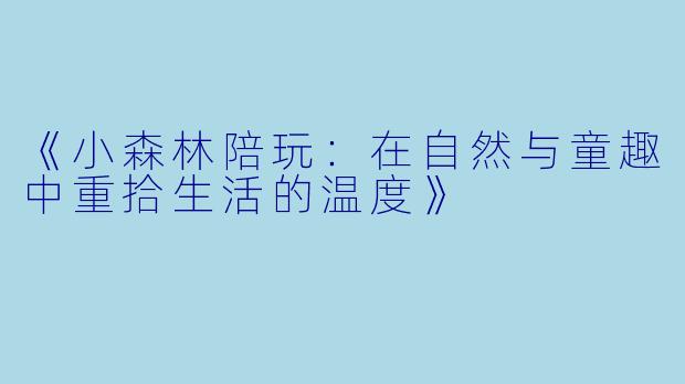 《小森林陪玩：在自然与童趣中重拾生活的温度》