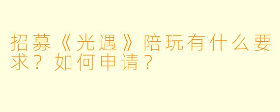招募《光遇》陪玩有什么要求？如何申请？