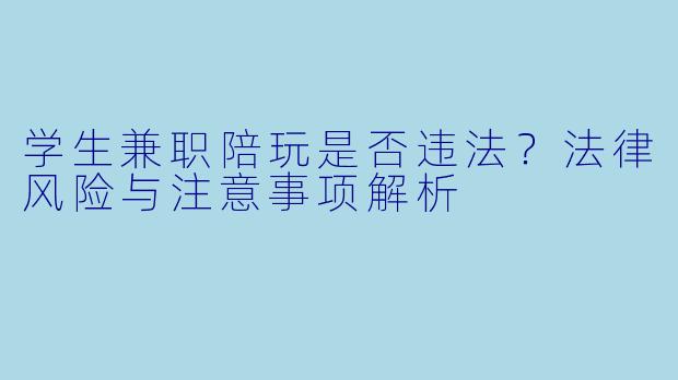 学生兼职陪玩是否违法？法律风险与注意事项解析