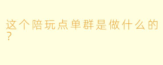 这个陪玩点单群是做什么的？