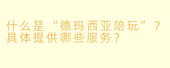 什么是“德玛西亚陪玩”？具体提供哪些服务？
