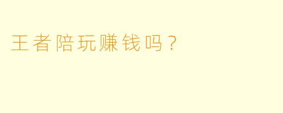 王者陪玩赚钱吗？