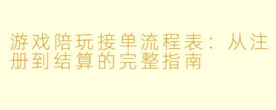 游戏陪玩接单流程表：从注册到结算的完整指南