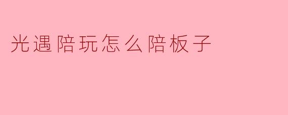 光遇陪玩怎么陪板子