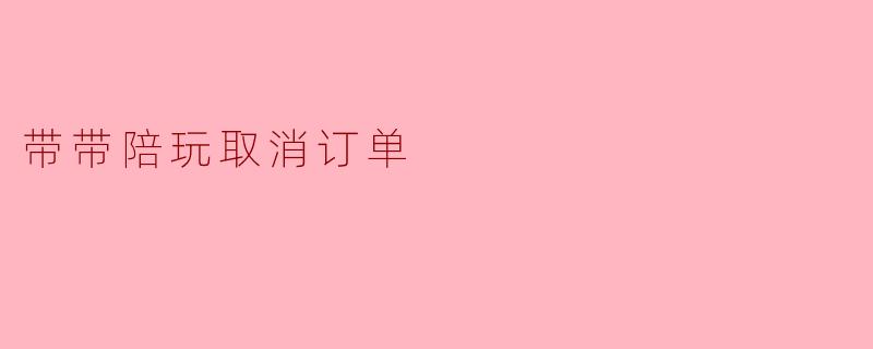 带带陪玩取消订单