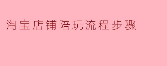 淘宝店铺陪玩流程步骤