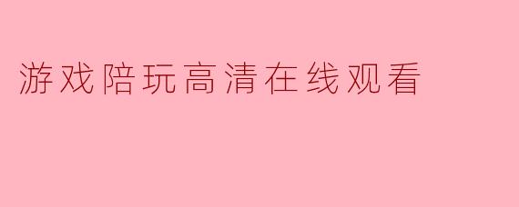 游戏陪玩高清在线观看