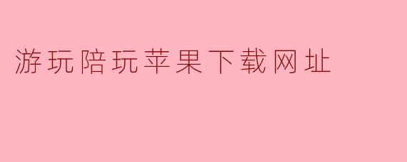游玩陪玩苹果下载网址