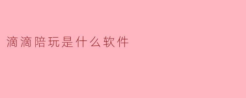滴滴陪玩是什么软件