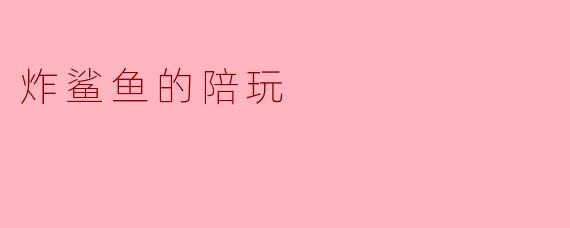 炸鲨鱼的陪玩