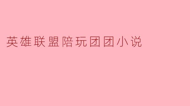 英雄联盟陪玩团团小说