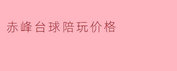 赤峰台球陪玩价格