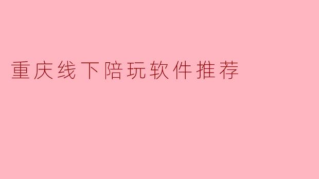 重庆线下陪玩软件推荐
