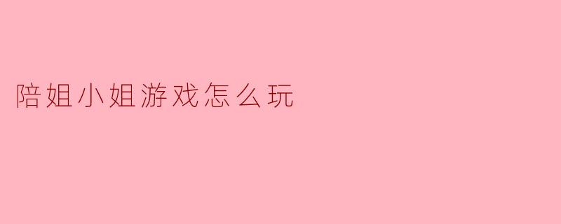 陪姐小姐游戏怎么玩