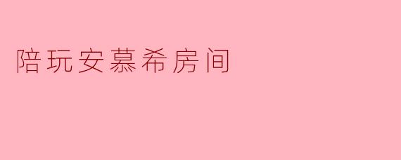 陪玩安慕希房间