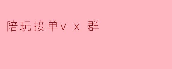陪玩接单vx群