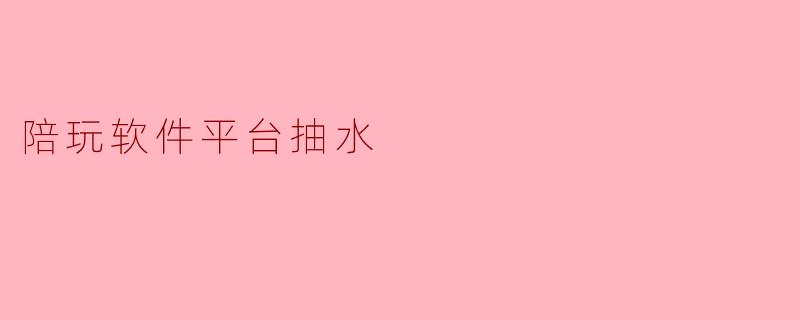 陪玩软件平台抽水